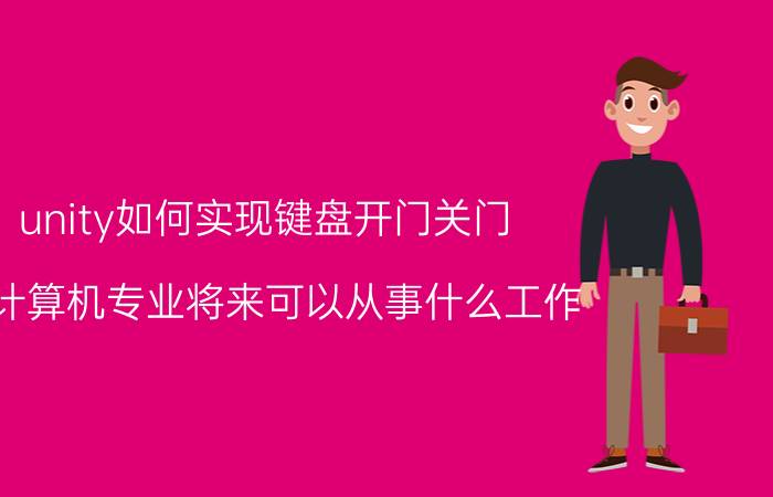 unity如何实现键盘开门关门 学计算机专业将来可以从事什么工作？